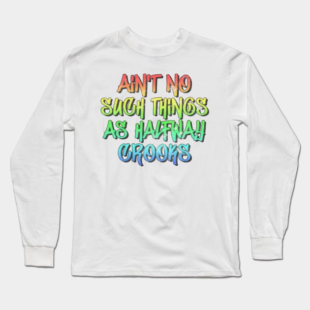 Aint No Such Thing As Halfway Crooks / Hip Hop Typography Design Long Sleeve T-Shirt by DankFutura